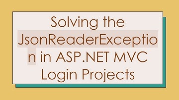 Solving the JsonReaderException in ASP.NET MVC Login Projects