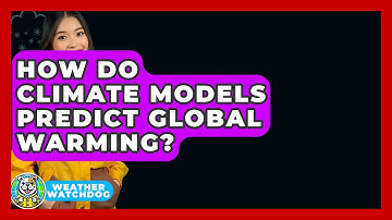 How Do Climate Models Predict Global Warming? - Weather Watchdog