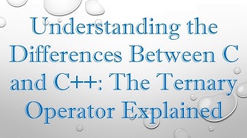 Understanding the Differences Between C and C+ + : The Ternary Operator Explained
