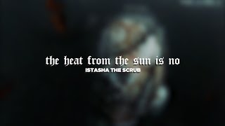 Istasha The Scrub - The Heat From The Sun Is No (Lyrics)