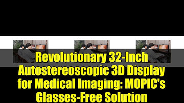 Revolutionary 32 Inch Autostereoscopic 3D Display for Medical Imaging   MOPIC