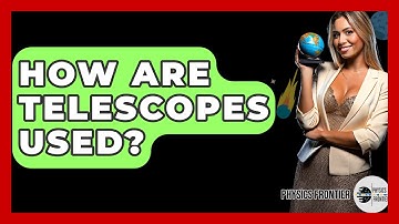 How Are Telescopes Used? - Physics Frontier