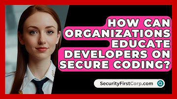 How Can Organizations Educate Developers On Secure Coding? - SecurityFirstCorp.com