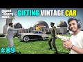 I GIFTED LUXURY OLD VINTAGE CAR TO MILITARY COLONEL | GTA V GAMEPLAY #89