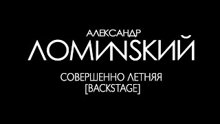Александр Ломинский - Совершенно летняя [Backstage]