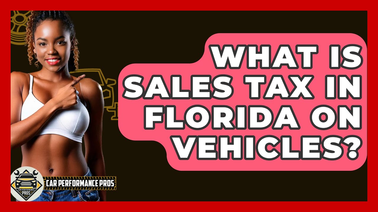 What Is Sales Tax In Florida On Vehicles? - Car Performance Pros
