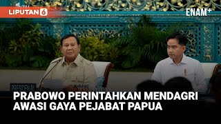 Keras Presiden Prabowo Perintahkan Mendagri Tito Pelototi Pejabat di Papua | Liputan6