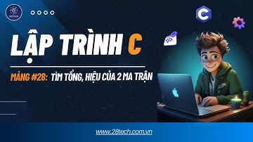 #28 [Bài Tập C ( Mảng)]. Tìm Tổng Và Hiệu Của 2 Ma Trận