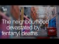 The neighbourhood devastated by fentanyl deaths