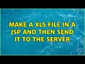 Make a xls file in a jsp and then send it to the server