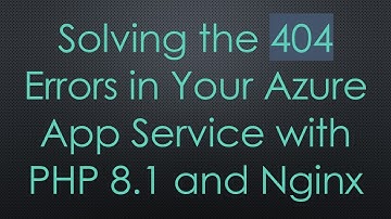 Solving the 404 Errors in Your Azure App Service with PHP 8.1 and Nginx