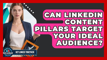 Can LinkedIn Content Pillars Target Your Ideal Audience? - Get Linked Together