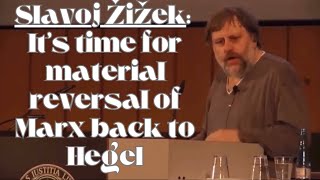 Slavoj Žižek: It’s time for material reversal of Marx back to Hegel