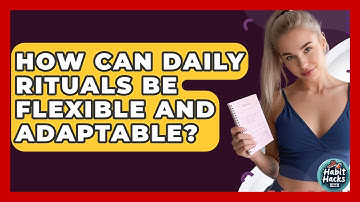 How Can Daily Rituals Be Flexible And Adaptable? - Habit Hacks Hub