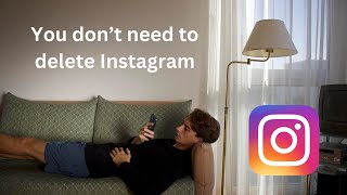 Don't delete instagram. Do this instead