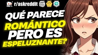 ¿Qué cosas parecen ROMÁNTICAS, pero son ESPELUZNANTES? 🤔 - Preguntas de Reddit.