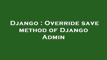 Django : Override save method of Django Admin