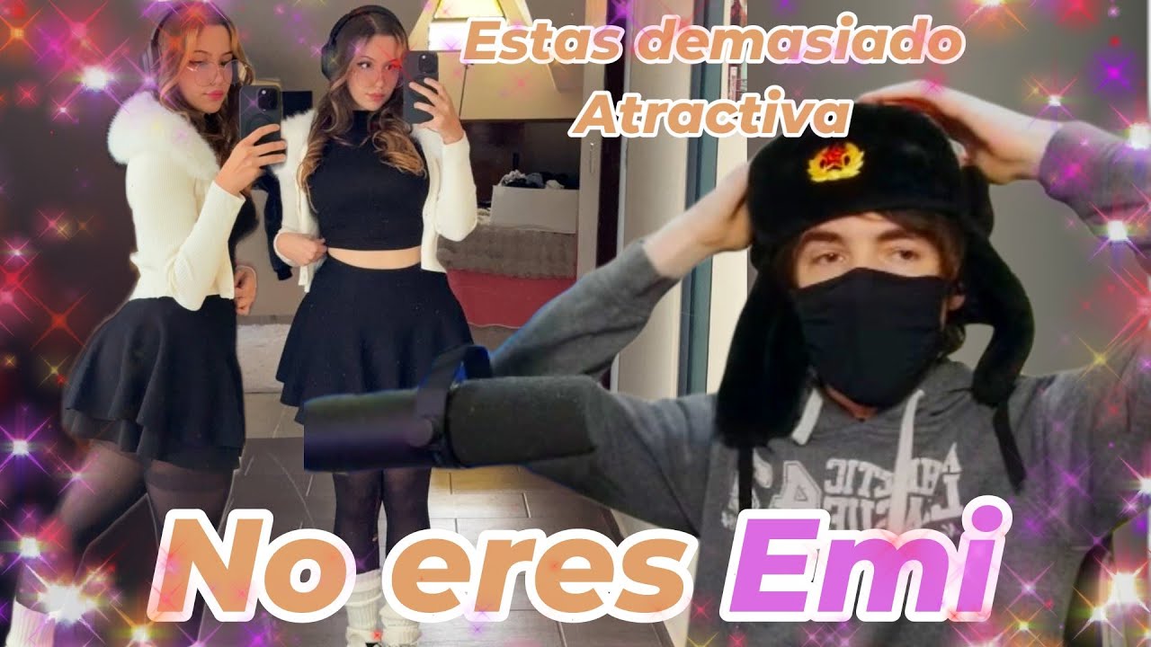 ESTAS DEMASIADO ATRACTIVA TU NO ERES EMI!