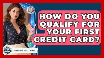 How Do You Qualify For Your First Credit Card? - Points and Perks Channel