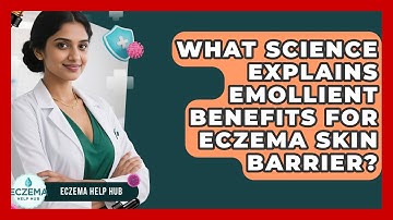 What Science Explains Emollient Benefits For Eczema Skin Barrier? - Eczema Help Hub