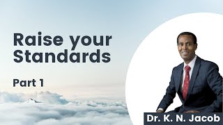 Raise your Standards Part 1 - Dr. K. N. Jacob