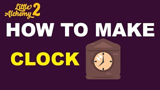 How to Make a Clock in Little Alchemy 2? | Step by Step Guide!