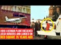 How a German Plane Breached USSR Borders and Landed on Red Square 35 Years Ago!