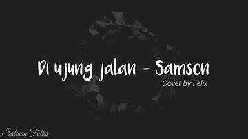 Di ujung jalan - Samsons ( Lyrics video ) | Cover by Felix | SALMON FOLKS