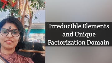 Irreducible Elements and Unique Factorization Domain I Lecture 1