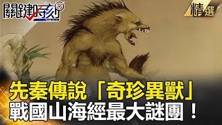 先秦傳說「奇珍異獸」戰國山海經最大謎團！ - 關鍵時刻精選 馬西屏 劉燦榮 傅鶴齡