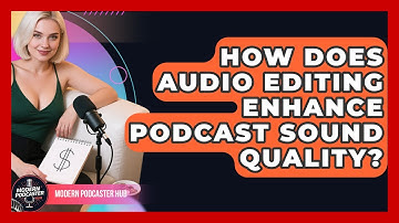 How Does Audio Editing Enhance Podcast Sound Quality? | Modern Podcaster Hub News