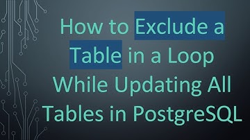 How to Exclude a Table in a Loop While Updating All Tables in PostgreSQL