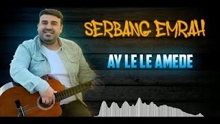 Serbang Emrah  Ay le le Amede   Çı Sare Şewate