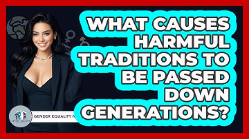What Causes Harmful Traditions To Be Passed Down Generations? - Gender Equality Network