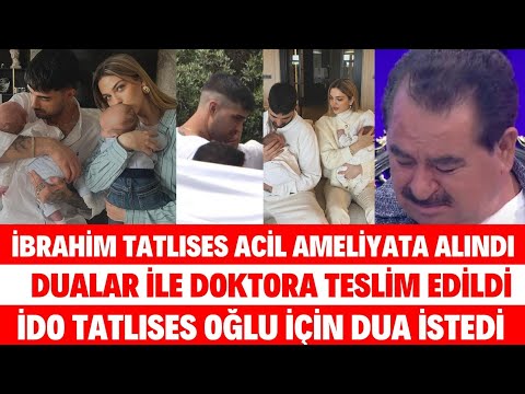 İBRAHİM TATLISES'İN TORUNU AMELİYATA ALINDI İDO TATLISES ELİNDEN GELENİ YAPTI SİBELCAN SEDA SAYAN