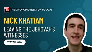 Nick Khatiam  Leaving the Jehovah’s Witnesses