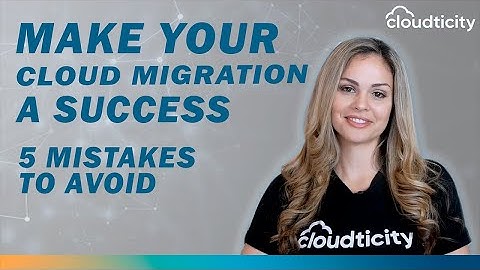 Make Your Cloud Migration a Success - 5 Mistakes to Avoid