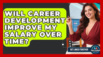Will Career Development Improve My Salary Over Time? | Get Linked Together News