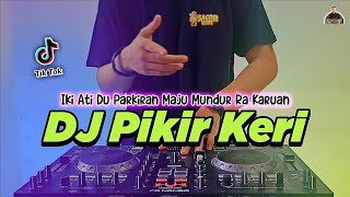 DJ PIKIR KERI TIKTOK VIRAL REMIX FULL BASS TERBARU 2022 DJ IKI ATI DU PARKIRAN MAJU MUNDUR RA KARUAN