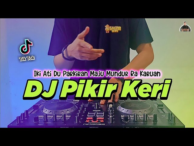 DJ PIKIR KERI TIKTOK VIRAL REMIX FULL BASS TERBARU 2022 DJ IKI ATI DU PARKIRAN MAJU MUNDUR RA KARUAN class=
