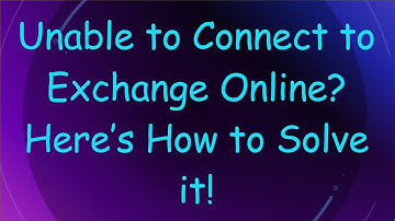 Unable to Connect to Exchange Online? Here’s How to Solve it!