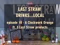 Last Straw Drinks...Local, Episode 10 - A Clockwork Orange ft. 3 Last Straw Products
