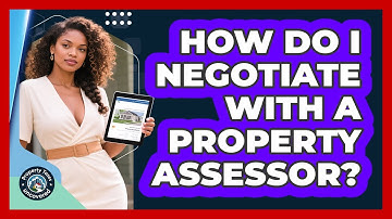 How Do I Negotiate With A Property Assessor? - Property Taxes Uncovered