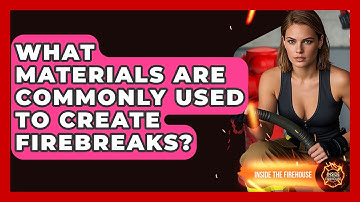 What Materials Are Commonly Used to Create Firebreaks? - Inside the Firehouse