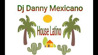 Dj Danny Mexicano - House Latino (Nueva 2019)