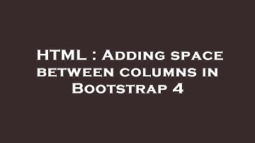 HTML : Adding space between columns in Bootstrap 4