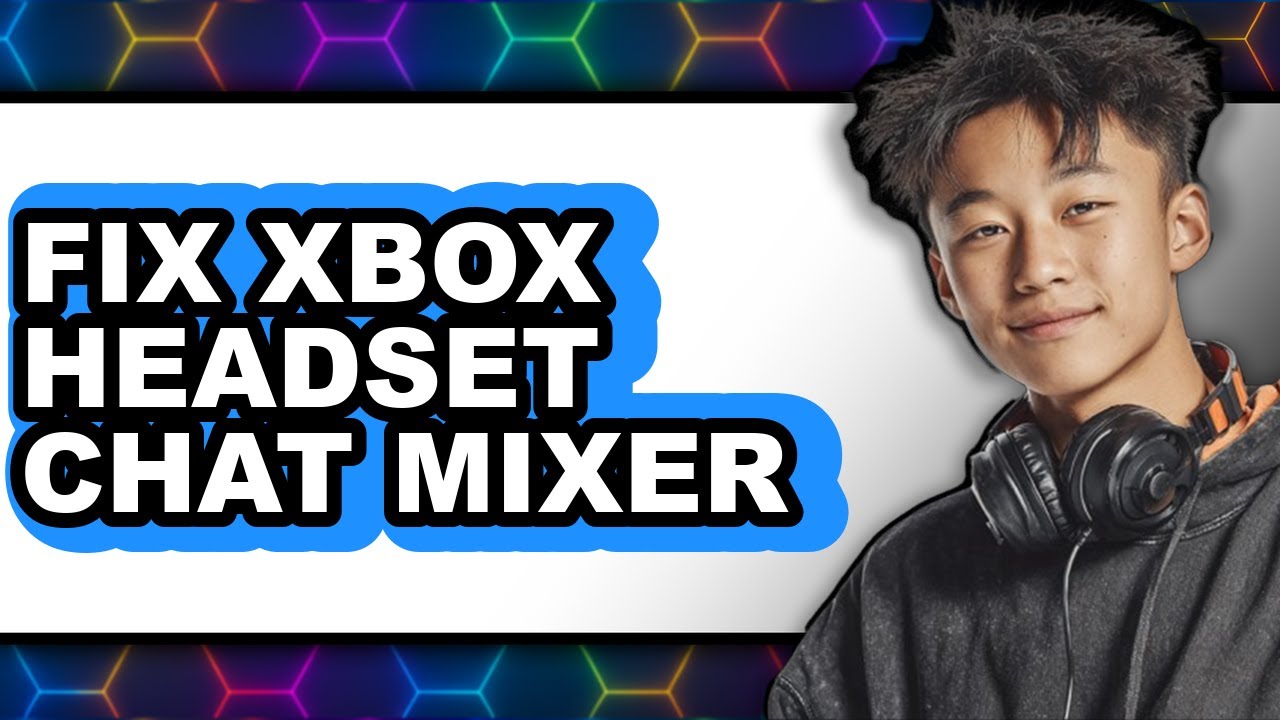 How to Fix Xbox Headset Chat Mixer - Easy Guide
