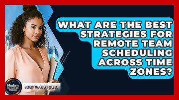 What Are The Best Strategies For Remote Team Scheduling Across Time Zones? - Modern Manager Toolbox