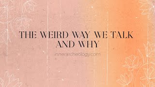 The Weird Way We Talk and Why
