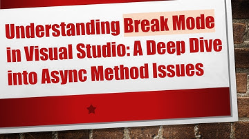 Understanding Break Mode in Visual Studio: A Deep Dive into Async Method Issues